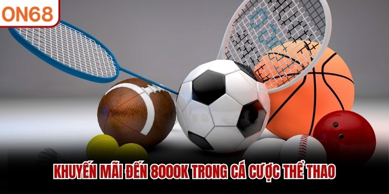 Khuyến mãi đến 8000k trong cá cược thể thao